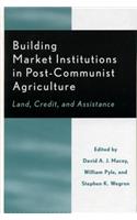 Building Market Institutions in Post-Communist Agriculture