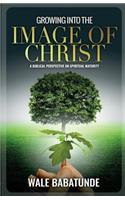 Growing Into The Image of Christ: A Biblical Perspective on Spiritual Maturity