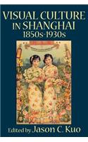 Visual Culture in Shanghai, 1850s-1930s