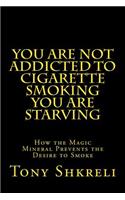 You Are Not Addicted to Cigarette Smoking You Are Starving: How the Magic Mineral Prevents the Desire to Smoke: How the Magic Mineral Prevents the Desire to Smoke