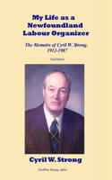 My Life as a Newfoundland Union Organizer the Memoirs of Cyril W. Strong 1912-1987