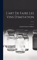 L'art De Faire Les Vins D'imitation ......