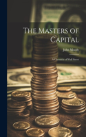 Masters of Capital; a Chronicle of Wall Street