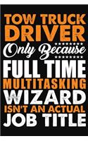 Tow Truck Driver Only Because Full Time Multitasking Wizard Isnt An Actual Job Title