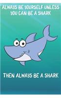 Always Be Yourself Unless You Can Be A Sharks Then Always Be A Sharks: Cute Sharks Lovers Journal / Notebook / Diary / Birthday Gift (6x9 - 110 Blank Lined Pages)