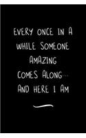 Every Once in a While Someone Amazing Comes Along...and here I am