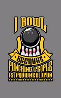 I Bowl Because Punching People Is Frowned Upon