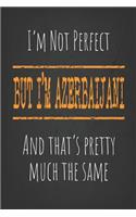 I'm not perfect, But I'm Azerbaijani And that's pretty much the same