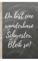 Du bist eine wunderbare Schwester. Bleib so!: Das 120 Seiten linierte Notizbuch ca. A5 Format. Das perfekte Geschenk für alle, die ihre Schwester über alles lieben.