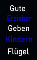 Gute Erzieher geben Kinder Flügel: Notizbuch / Geschenk für Erzieher / 120 linierte Seiten / Größe ca A5