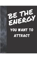 Be The Energy You Want To Attract