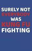 Surely Not Everybody Was Kung Fu Fighting: Lined Notebook