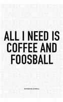 All I Need Is Coffee And Foosball