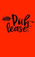 Puh-lease.: Sassy Notebook / 120 ruled pages for taking notes / Notebook For Writing / Funny Swearing Gift(14 Sassy Notebooks)