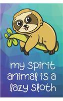 My Spirit Animal Is A Lazy Sloth: Funny Cute And Colorful Animal Character Journal Notebook For Girls and Boys of All Ages. Great Surprise Present for School, Birthday, Anniversary, 