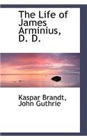 The Life of James Arminius, D. D.