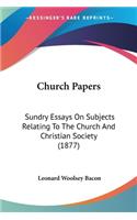 Church Papers: Sundry Essays On Subjects Relating To The Church And Christian Society (1877)