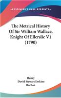 The Metrical History Of Sir William Wallace, Knight Of Ellerslie V1 (1790)