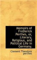 Memoirs of Frederick Perthes, Or, Literary, Religious, and Political Life in Germany.