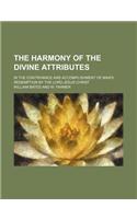 The Harmony of the Divine Attributes; In the Contrivance and Accomplishment of Man's Redemption by the Lord Jesus Christ
