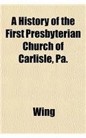 A History of the First Presbyterian Church of Carlisle, Pa.