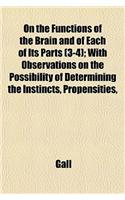 On the Functions of the Brain and of Each of Its Parts (3-4); With Observations on the Possibility of Determining the Instincts, Propensities,: (English)