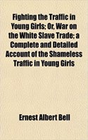 Fighting the Traffic in Young Girls; Or, War on the White Slave Trade; A Complete and Detailed Account of the Shameless Traffic in Young Girls