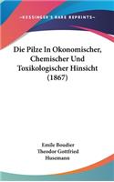 Die Pilze in Okonomischer, Chemischer Und Toxikologischer Hinsicht (1867)