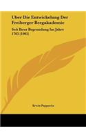 Uber Die Entwickelung Der Freiberger Bergakademie: Seit Ihrer Begrundung Im Jahre 1765 (1905)