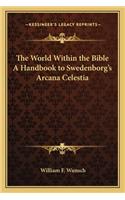World Within the Bible a Handbook to Swedenborg's Arcana Celestia