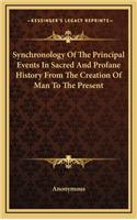 Synchronology Of The Principal Events In Sacred And Profane History From The Creation Of Man To The Present