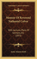Memoir Of Reverend Nathaniel Colver: With Lectures, Plans Of Sermons, Etc. (1873)(English)
