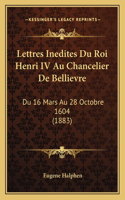 Lettres Inedites Du Roi Henri IV Au Chancelier De Bellievre