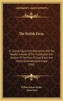 British Ferns: Or Colored Figures And Descriptions, With The Needful Analyses Of The Fructification And Venation Of The Ferns Of Great Britain And Ireland, Systema