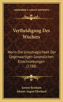 Vertheidigung Des Wuchers: Worin Die Unzutraglichkeit Der Gegenwartigen Gesesslichen Einschrankungen (1788)(German)