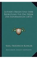 Luther's Reisen Und Ihre Bedeutung Fur Das Werk Der Reformation (1873)