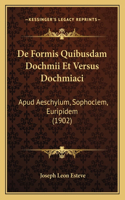 De Formis Quibusdam Dochmii Et Versus Dochmiaci: Apud Aeschylum, Sophoclem, Euripidem (1902)(Latin)
