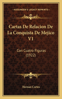 Cartas De Relacion De La Conquista De Mejico V1