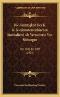 Bautatigkeit Der K. K. Niederosterreichischen Statthalterei Als Verwalterin Von Stiftungen: Von 1889 Bis 1903 (1904)