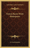 Francis Bacon Wrote Shakespeare