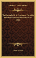 The Corona In Air At Continuous Potentials And Pressures Lower Than Atmospheric (1915)