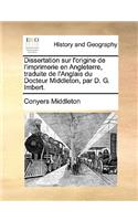Dissertation Sur L'Origine de L'Imprimerie En Angleterre, Traduite de L'Anglais Du Docteur Middleton, Par D. G. Imbert.