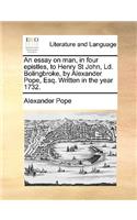 An Essay on Man, in Four Epistles, to Henry St John, LD. Bolingbroke, by Alexander Pope, Esq. Written in the Year 1732.: (English)