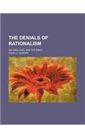 The Denials of Rationalism; Or, Man, God, and the Bible