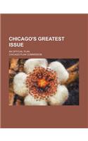 Chicago's Greatest Issue; An Official Plan
