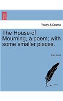 House of Mourning, a Poem; With Some Smaller Pieces.