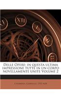Delle Opere; In Questa Ultima Impressione Tutte in Un Corpo Novellamente Unite Volume 2