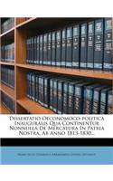 Dissertatio Oeconomoco-Politica Inauguralis Qua Continentur Nonnulla de Mercatura in Patria Nostra, AB Anno 1813-1830...