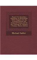 Report on Secondary Education in Birkenhead: With Chapters on the Evening Schools and Technical Classes and on the Training of Teachers: With Chapters on the Evening Schools and Technical Classes and on the Training of Teachers