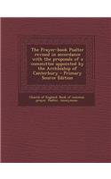 The Prayer-Book Psalter Revised in Accordance with the Proposals of a Committee Appointed by the Archbiship of Canterbury - Primary Source Edition